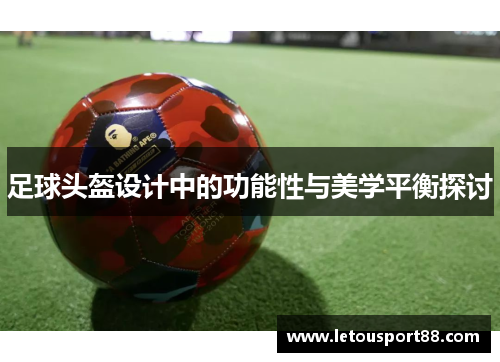 足球头盔设计中的功能性与美学平衡探讨